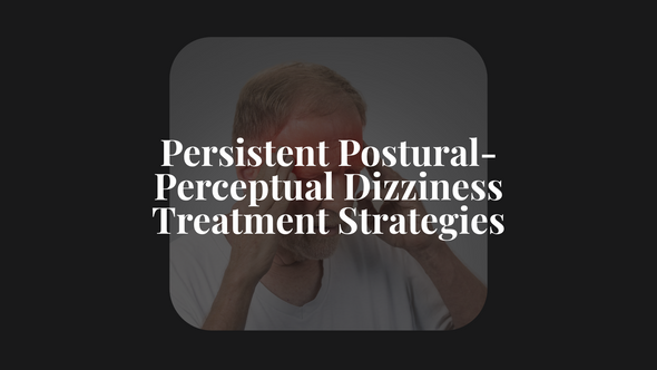 Persistent Postural-Perceptual Dizziness Treatment Strategies