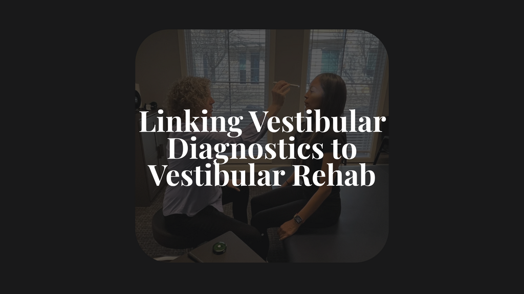 Linking Vestibular Diagnostics to Vestibular Rehab