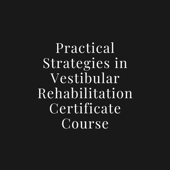 Practical Strategies in Vestibular Rehabilitation Certificate Course