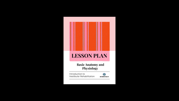 Basic Anatomy and Physiology Lesson Plan for Introduction to Vestibular Rehabilitation Course