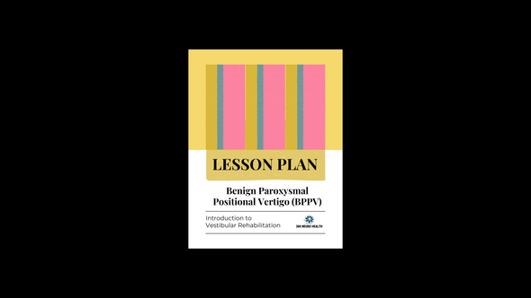 The Benign Paroxysmal Positional Vertigo (BPPV) Lesson Plan for Introduction to Vestibular Rehabilitation Course
