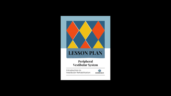 The Peripheral Vestibular System Lesson Plan for Introduction to Vestibular Rehabilitation Course