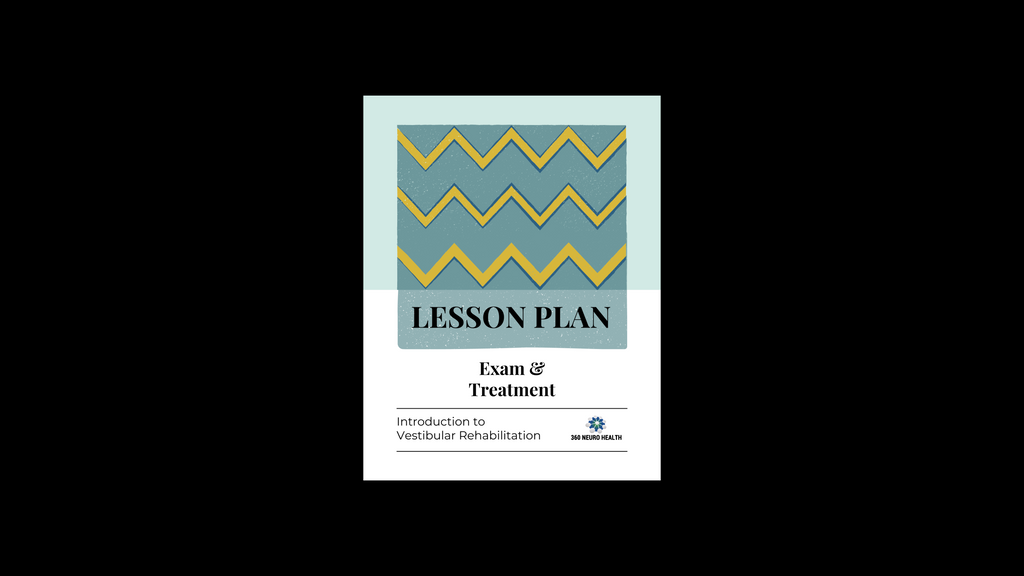 The Exam and Treatment Lesson Plan for Introduction to Vestibular Rehabilitation Course