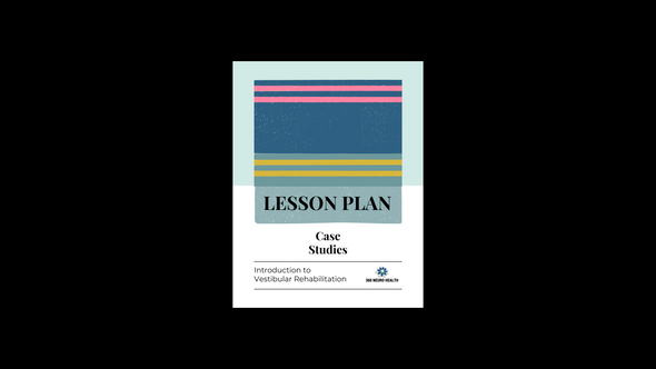 Case Studies Lesson Plan for Introduction to Vestibular Rehabilitation Course